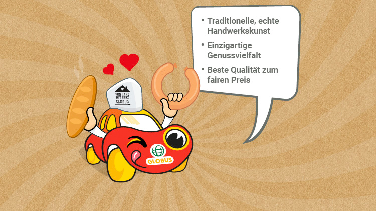 Ein rotes Auto mit GLOBUS-Logo hält ein Brot und eine Brezel, Sprechblase mit Text: „Traditionelle, echte Handwerkskunst, Einzigartige Genussvielfalt, Beste Qualität zum fairen Preis“.
