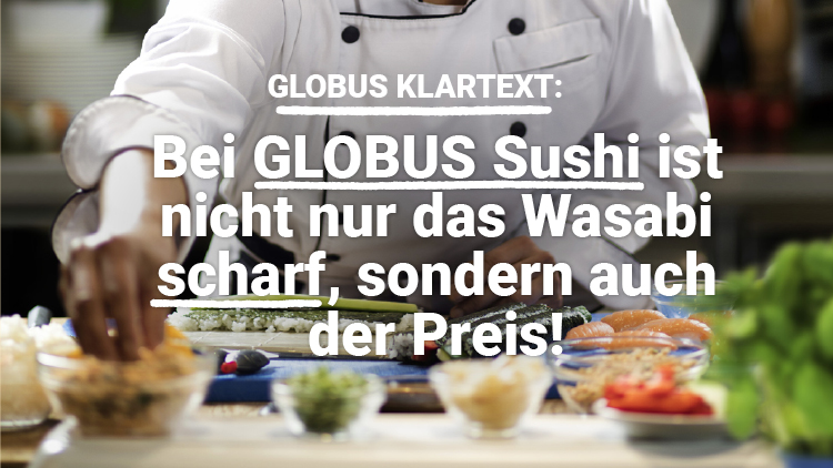 Ein Koch in weißer Jacke bereitet Sushi zu, der Text lautet: GLOBUS KLARTEXT: Bei GLOBUS Sushi ist nicht nur das Wasabi scharf, sondern auch der Preis!