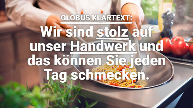 Eine Hand schwenkt eine Pfanne mit Spaghetti und Gemüse, Text „GLOBUS KLARTEXT: Wir sind stolz auf unser Handwerk und das können Sie jeden Tag schmecken.“.